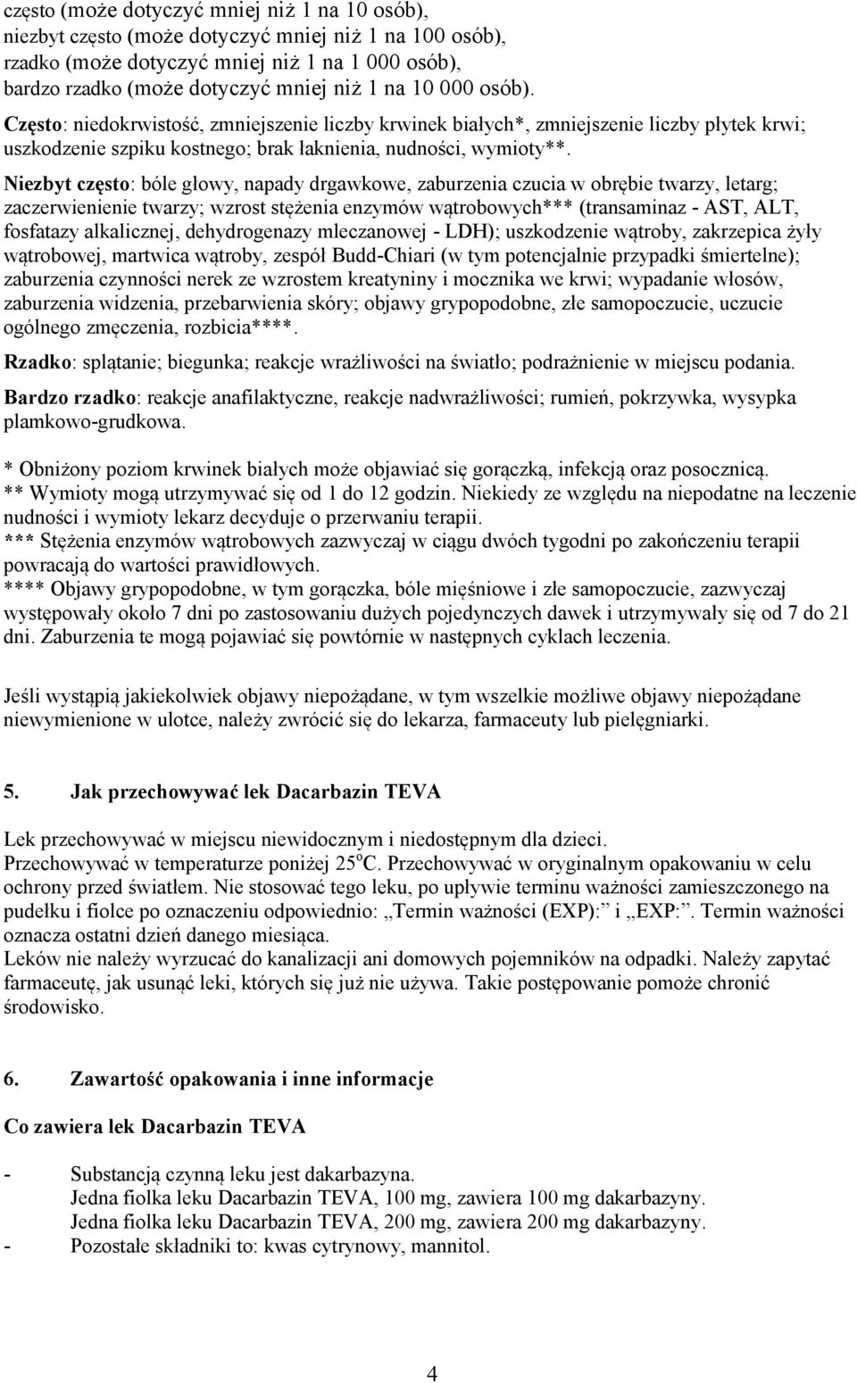 Niezbyt często: bóle głowy, napady drgawkowe, zaburzenia czucia w obrębie twarzy, letarg; zaczerwienienie twarzy; wzrost stężenia enzymów wątrobowych*** (transaminaz - AST, ALT, fosfatazy