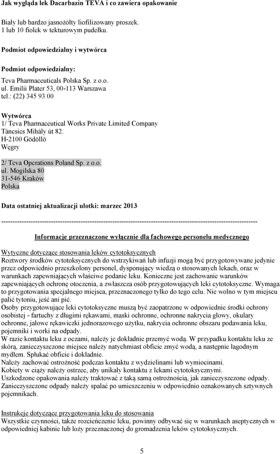 : (22) 345 93 00 Wytwórca 1/ Teva Pharmaceutical Works Private Limited Company Táncsics Mihály út 82. H-2100 Gödöllö Węgry 2/ Teva Operations Poland Sp. z o.o. ul.