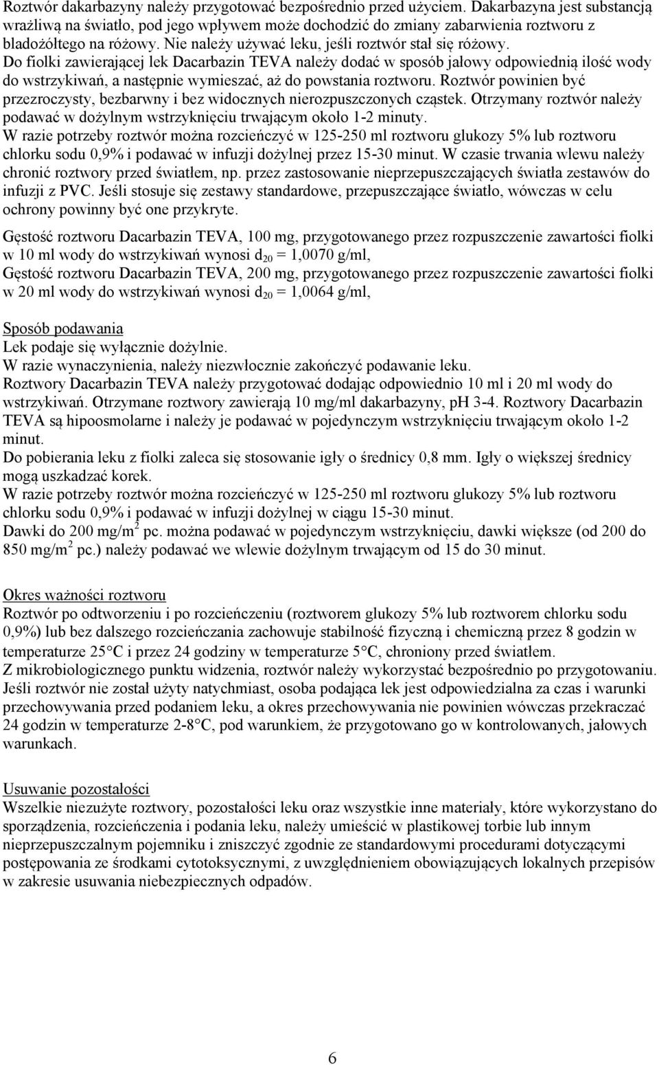 Do fiolki zawierającej lek Dacarbazin TEVA należy dodać w sposób jałowy odpowiednią ilość wody do wstrzykiwań, a następnie wymieszać, aż do powstania roztworu.