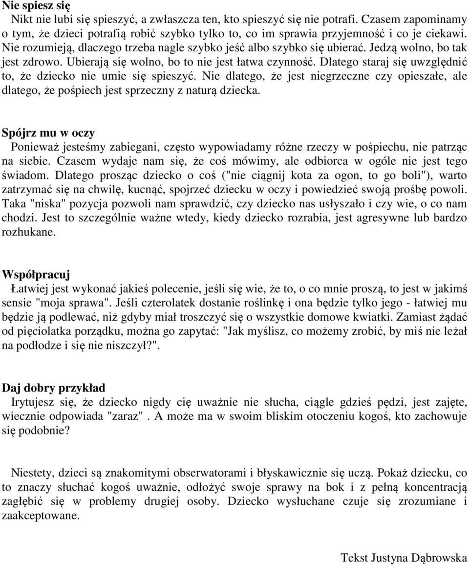 Dlatego staraj się uwzględnić to, że dziecko nie umie się spieszyć. Nie dlatego, że jest niegrzeczne czy opieszałe, ale dlatego, że pośpiech jest sprzeczny z naturą dziecka.