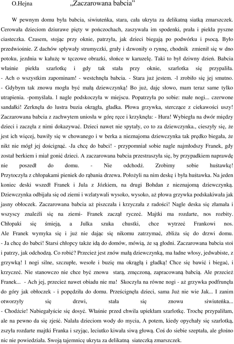 Z dachów spływały strumyczki, grały i dzwoniły o rynnę, chodnik zmienił się w dno potoku, jezdnia w kałużę w tęczowe obrazki, słońce w karuzelę. Taki to był dziwny dzień.