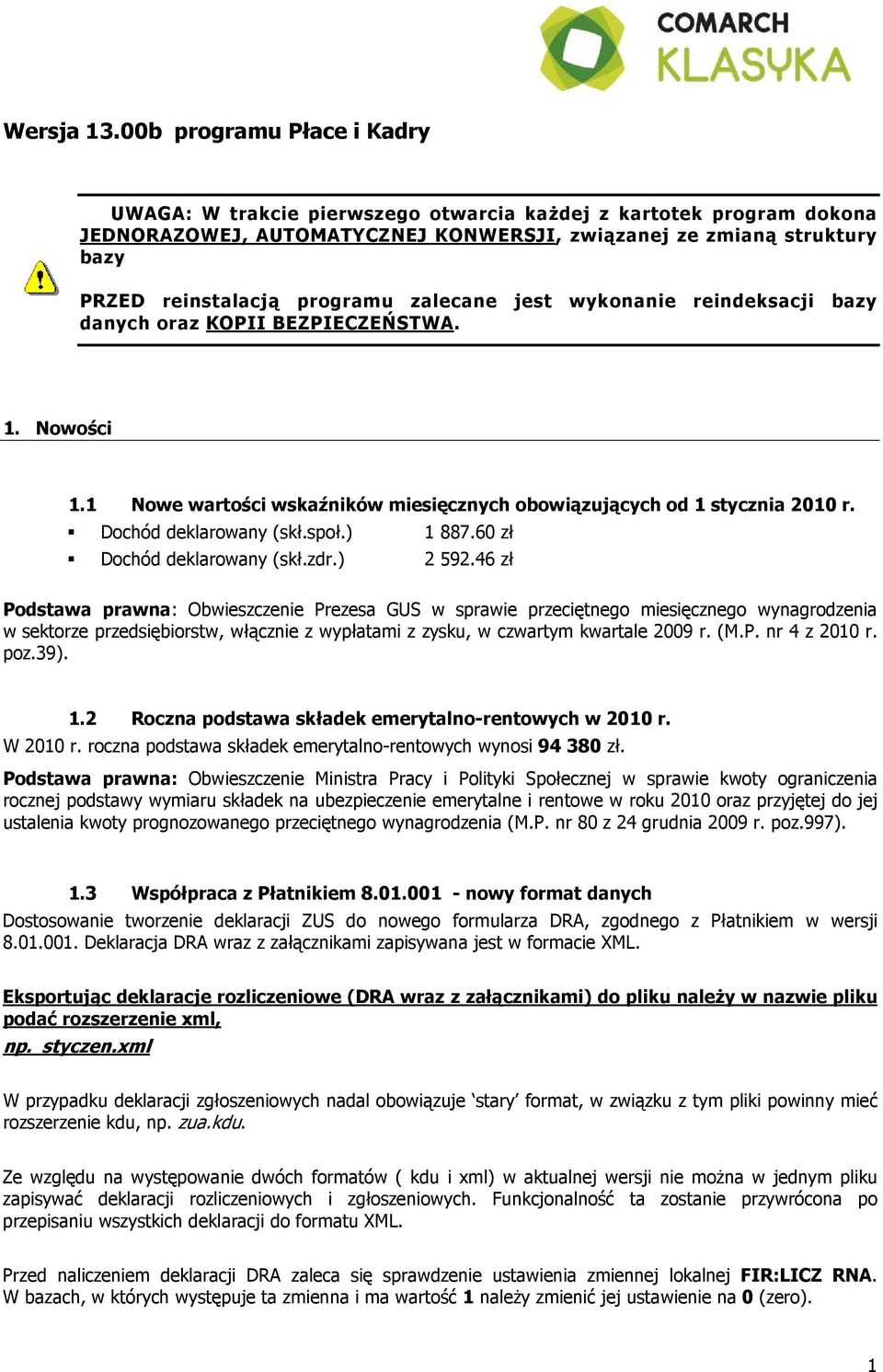 zalecane jest wykonanie reindeksacji bazy danych oraz KOPII BEZPIECZEŃSTWA. 1. Nowości 1.1 Nowe wartości wskaźników miesięcznych obowiązujących od 1 stycznia 2010 r. Dochód deklarowany (skł.społ.