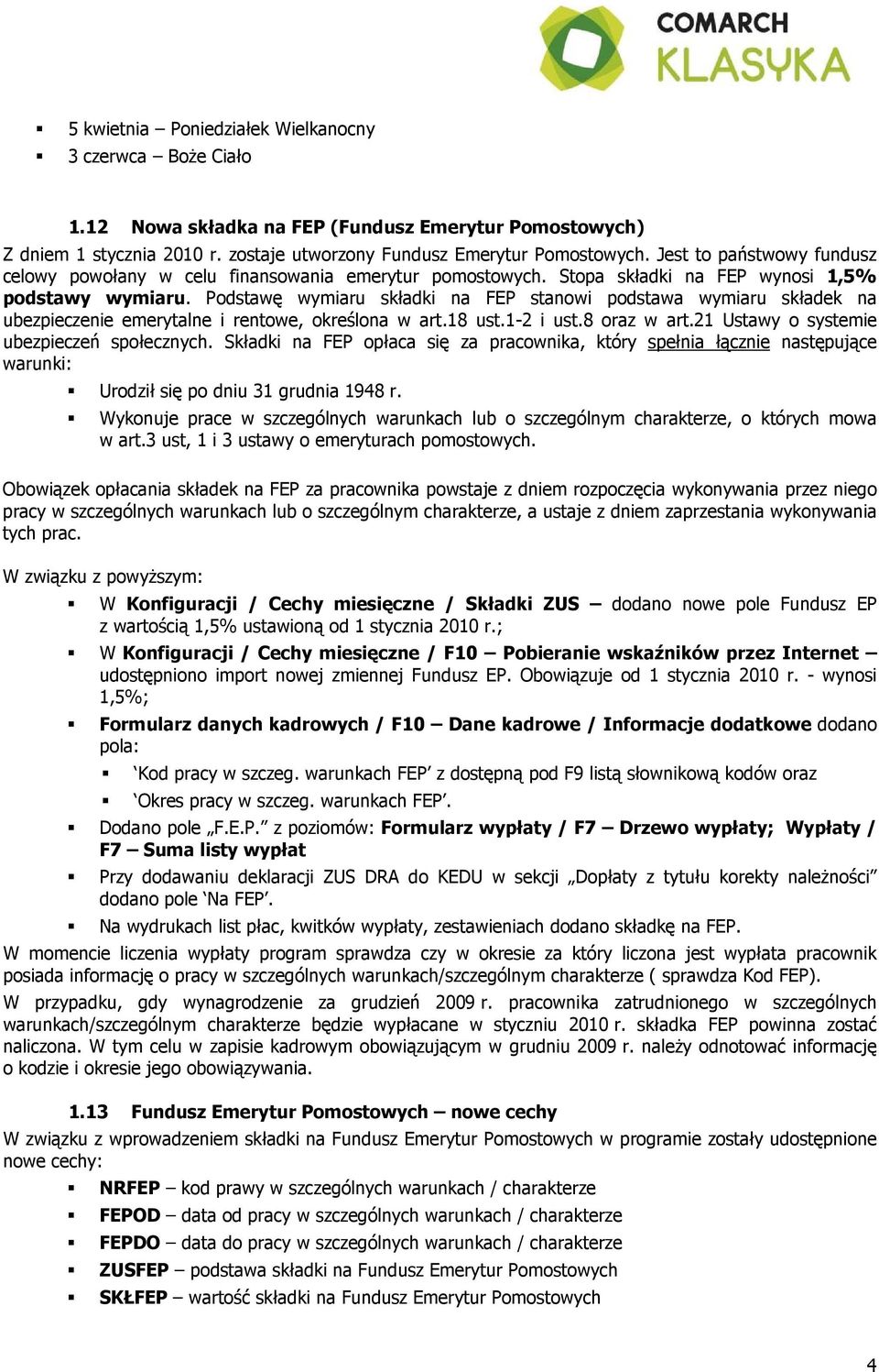 Podstawę wymiaru składki na FEP stanowi podstawa wymiaru składek na ubezpieczenie emerytalne i rentowe, określona w art.18 ust.1-2 i ust.8 oraz w art.21 Ustawy o systemie ubezpieczeń społecznych.