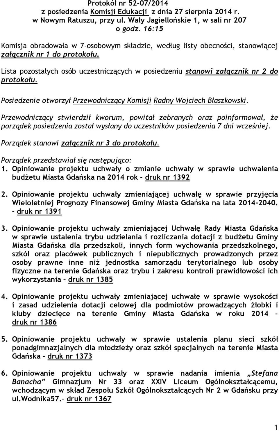 Lista pozostałych osób uczestniczących w posiedzeniu stanowi załącznik nr 2 do protokołu. Posiedzenie otworzył Przewodniczący Komisji Radny Wojciech Błaszkowski.
