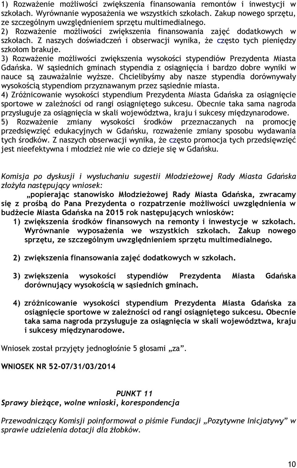 Z naszych doświadczeń i obserwacji wynika, Ŝe często tych pieniędzy szkołom brakuje. 3) RozwaŜenie moŝliwości zwiększenia wysokości stypendiów Prezydenta Miasta Gdańska.