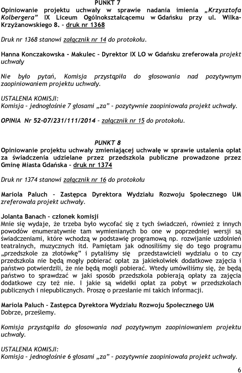 Hanna Konczakowska - Makulec Dyrektor IX LO w Gdańsku zreferowała projekt uchwały Nie było pytań, Komisja przystąpiła do głosowania nad pozytywnym Komisja jednogłośnie 7 głosami za pozytywnie