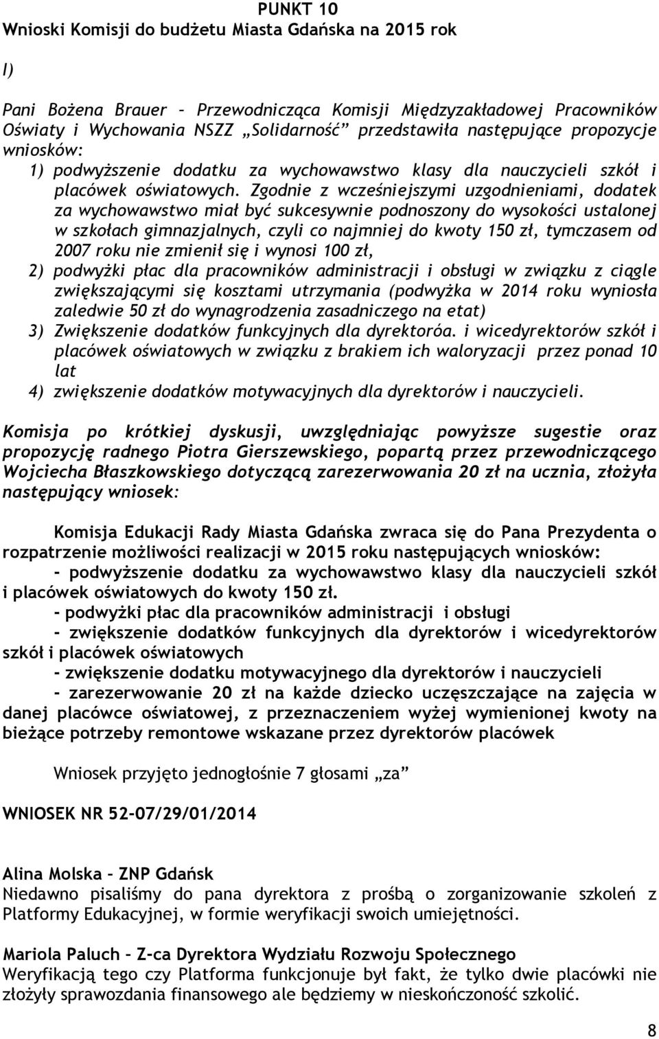 Zgodnie z wcześniejszymi uzgodnieniami, dodatek za wychowawstwo miał być sukcesywnie podnoszony do wysokości ustalonej w szkołach gimnazjalnych, czyli co najmniej do kwoty 150 zł, tymczasem od 2007