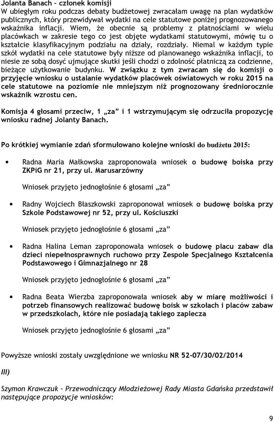Niemal w kaŝdym typie szkół wydatki na cele statutowe były niŝsze od planowanego wskaźnika inflacji, to niesie ze sobą dosyć ujmujące skutki jeśli chodzi o zdolność płatniczą za codzienne, bieŝące