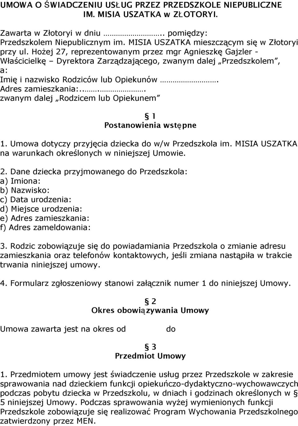 Hożej 27, reprezentowanym przez mgr Agnieszkę Gajzler - Właścicielkę Dyrektora Zarządzającego, zwanym dalej Przedszkolem, a: Imię i nazwisko Rodziców lub Opiekunów. Adres zamieszkania:.