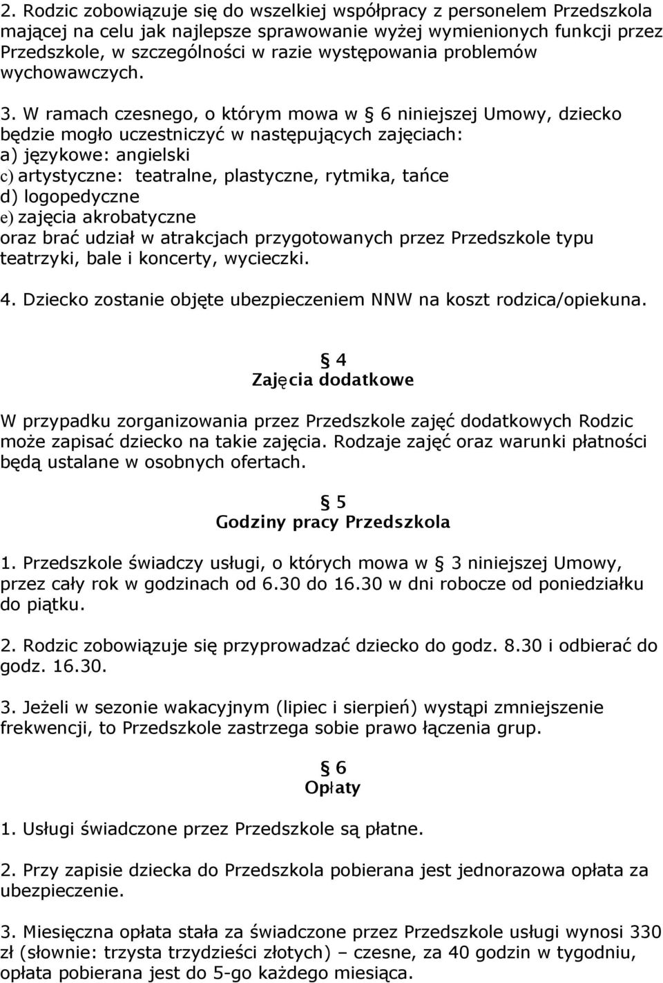 W ramach czesnego, o którym mowa w 6 niniejszej Umowy, dziecko będzie mogło uczestniczyć w następujących zajęciach: a) językowe: angielski c) artystyczne: teatralne, plastyczne, rytmika, tańce d)