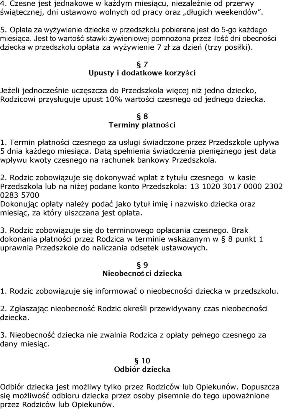 Jest to wartość stawki żywieniowej pomnożona przez ilość dni obecności dziecka w przedszkolu opłata za wyżywienie 7 zł za dzień (trzy posiłki).