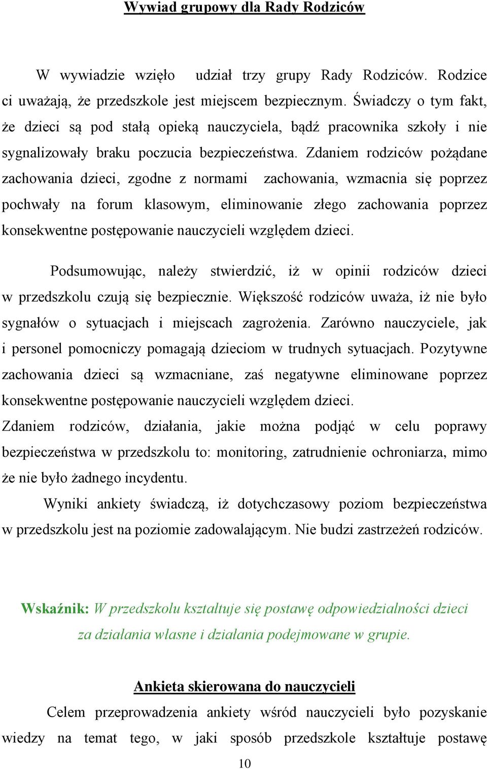 Zdaniem rodziców pożądane zachowania dzieci, zgodne z normami zachowania, wzmacnia się poprzez pochwały na forum klasowym, eliminowanie złego zachowania poprzez konsekwentne postępowanie nauczycieli