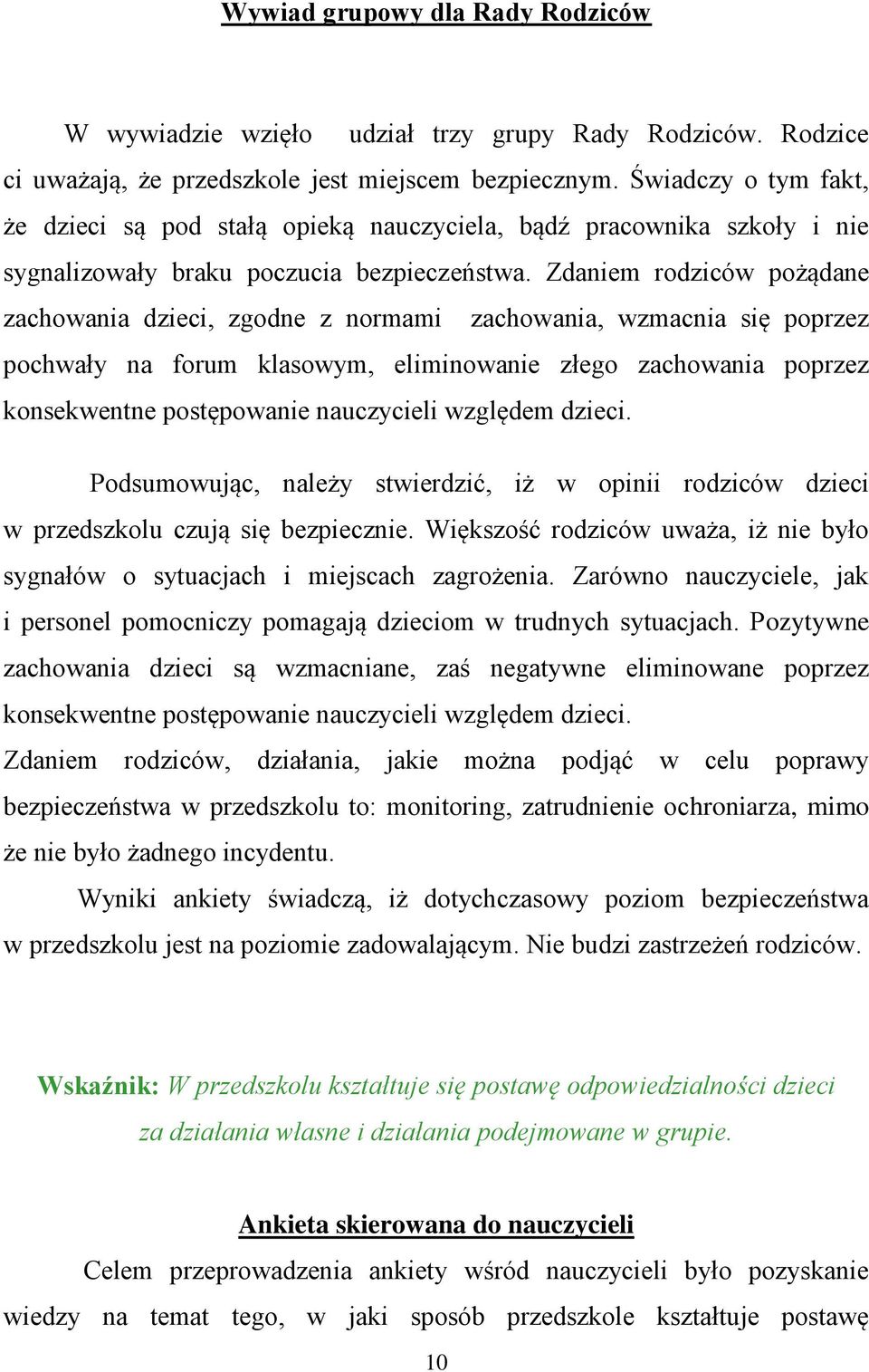 Zdaniem rodziców pożądane zachowania dzieci, zgodne z normami zachowania, wzmacnia się poprzez pochwały na forum klasowym, eliminowanie złego zachowania poprzez konsekwentne postępowanie nauczycieli