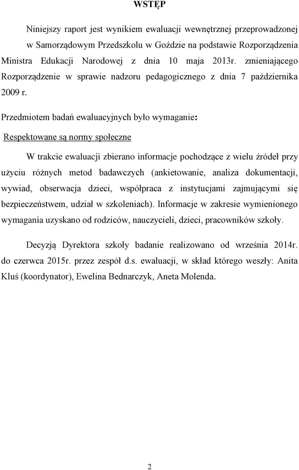 Przedmiotem badań ewaluacyjnych było wymaganie: Respektowane są normy społeczne W trakcie ewaluacji zbierano informacje pochodzące z wielu źródeł przy użyciu różnych metod badawczych (ankietowanie,