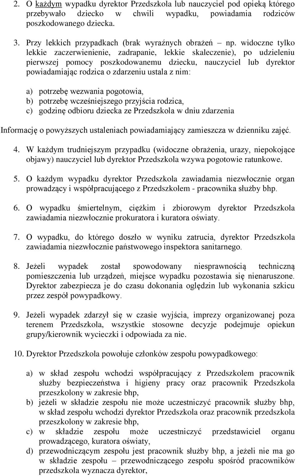 widoczne tylko lekkie zaczerwienienie, zadrapanie, lekkie skaleczenie), po udzieleniu pierwszej pomocy poszkodowanemu dziecku, nauczyciel lub dyrektor powiadamiając rodzica o zdarzeniu ustala z nim: