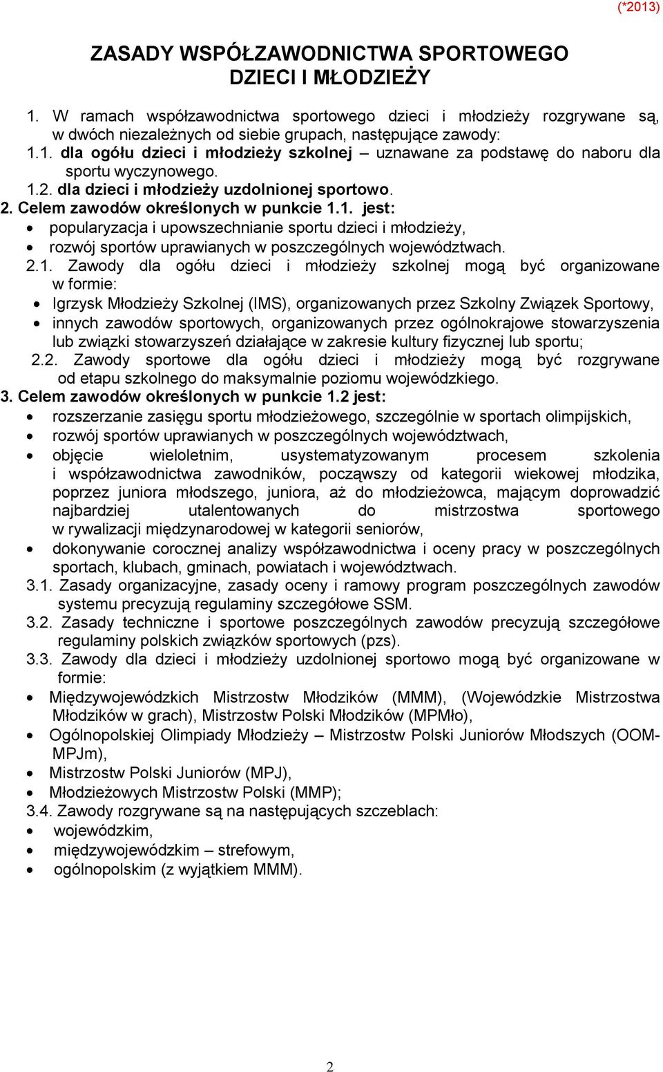 2.1. Zawody dla ogółu dzieci i młodzieży szkolnej mogą być organizowane w formie: Igrzysk Młodzieży Szkolnej (IMS), organizowanych przez Szkolny Związek Sportowy, innych zawodów sportowych,