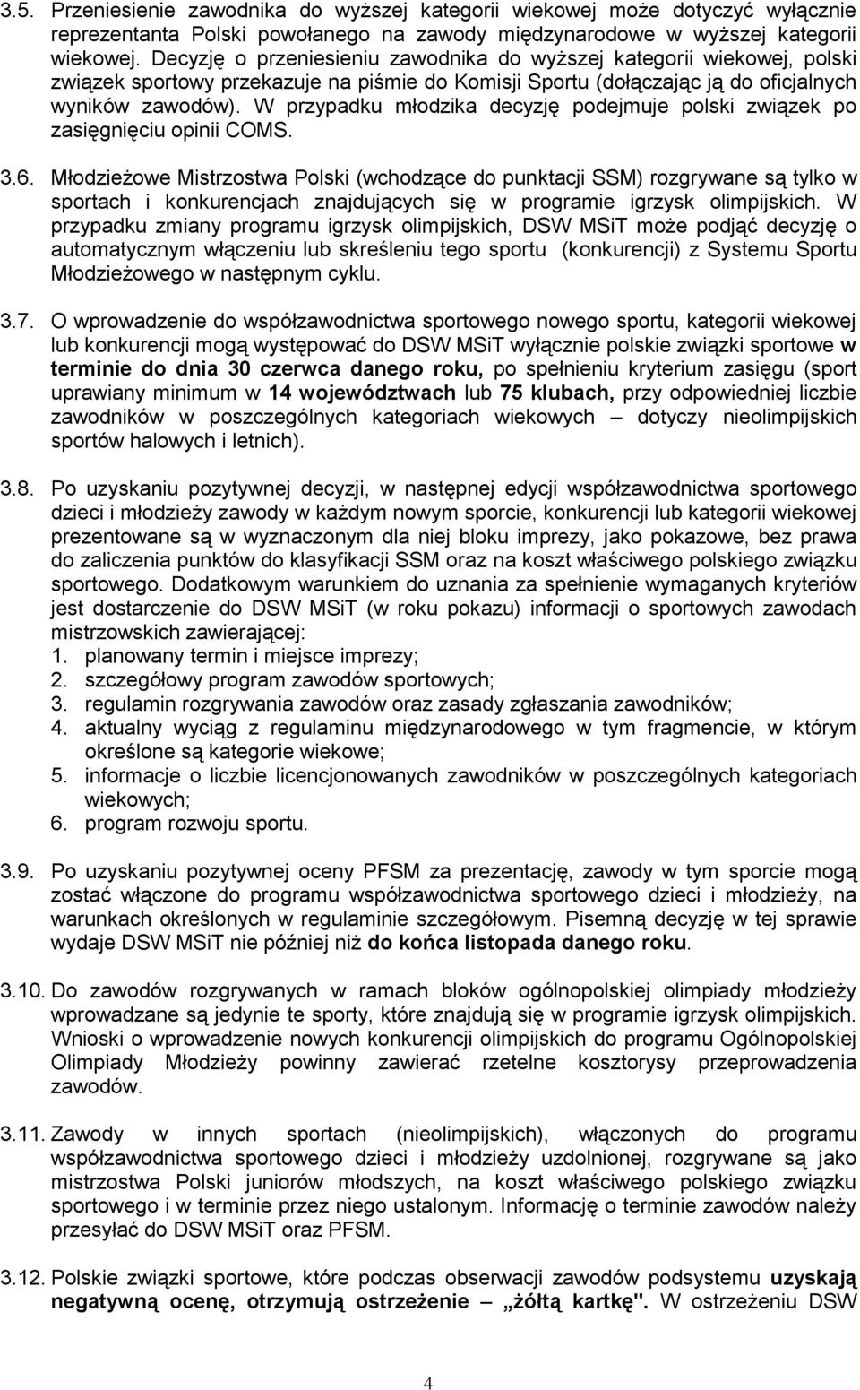 W przypadku młodzika decyzję podejmuje polski związek po zasięgnięciu opinii COMS. 3.6.