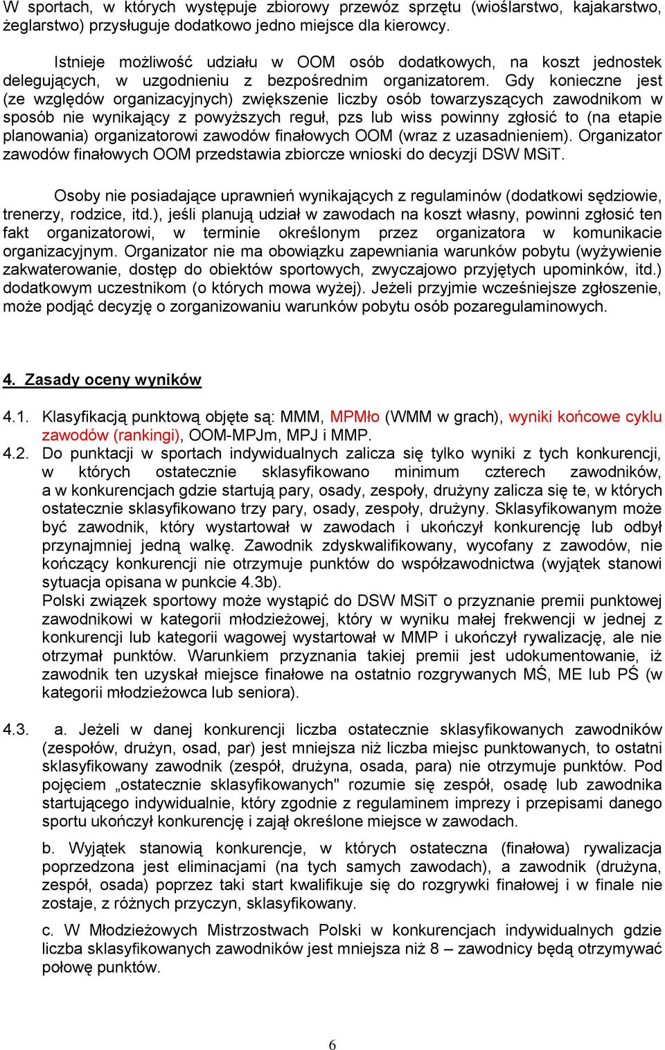 Gdy konieczne jest (ze względów organizacyjnych) zwiększenie liczby osób towarzyszących zawodnikom w sposób nie wynikający z powyższych reguł, pzs lub wiss powinny zgłosić to (na etapie planowania)