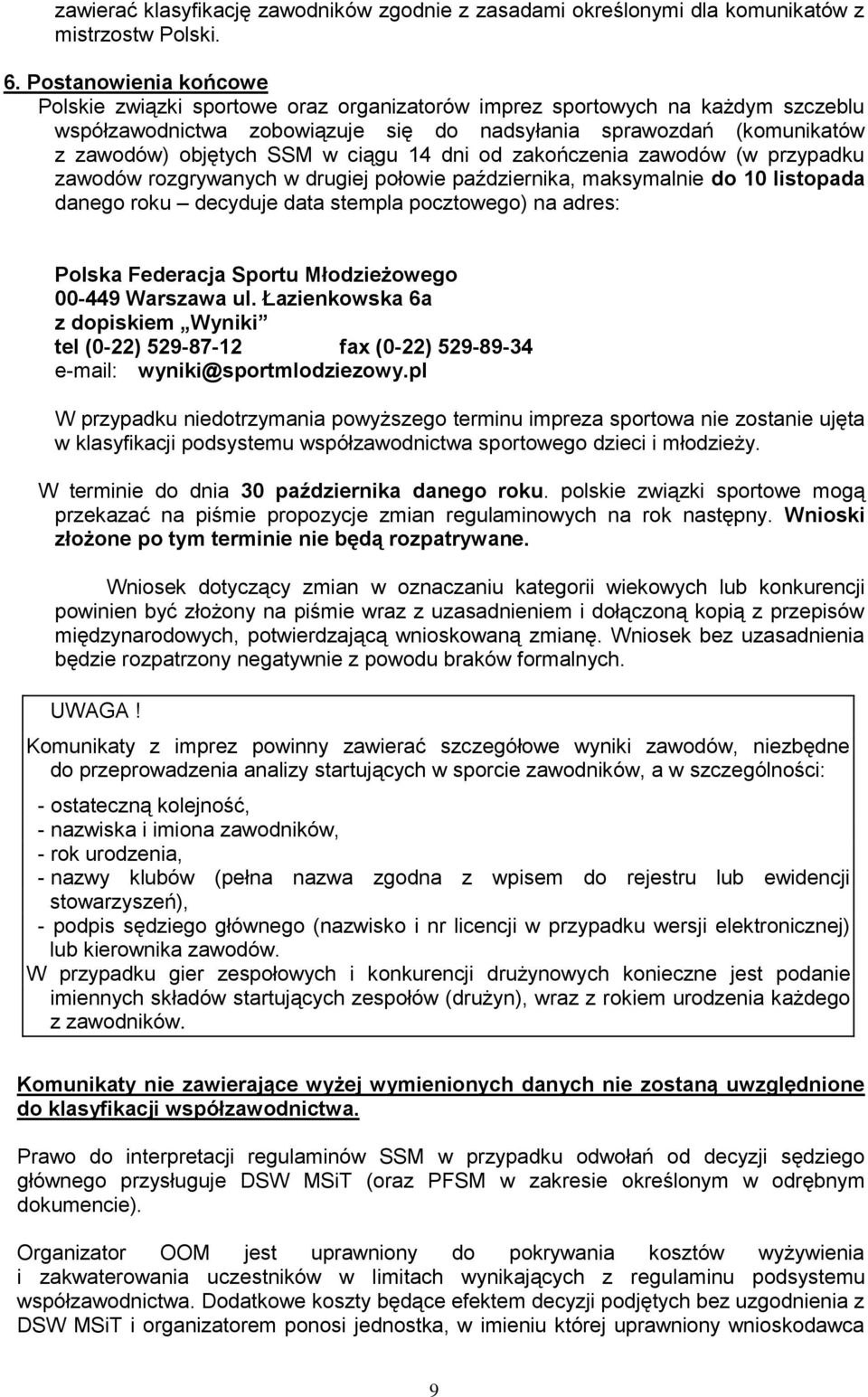 ciągu 14 dni od zakończenia zawodów (w przypadku zawodów rozgrywanych w drugiej połowie października, maksymalnie do 10 listopada danego roku decyduje data stempla pocztowego) na adres: Polska