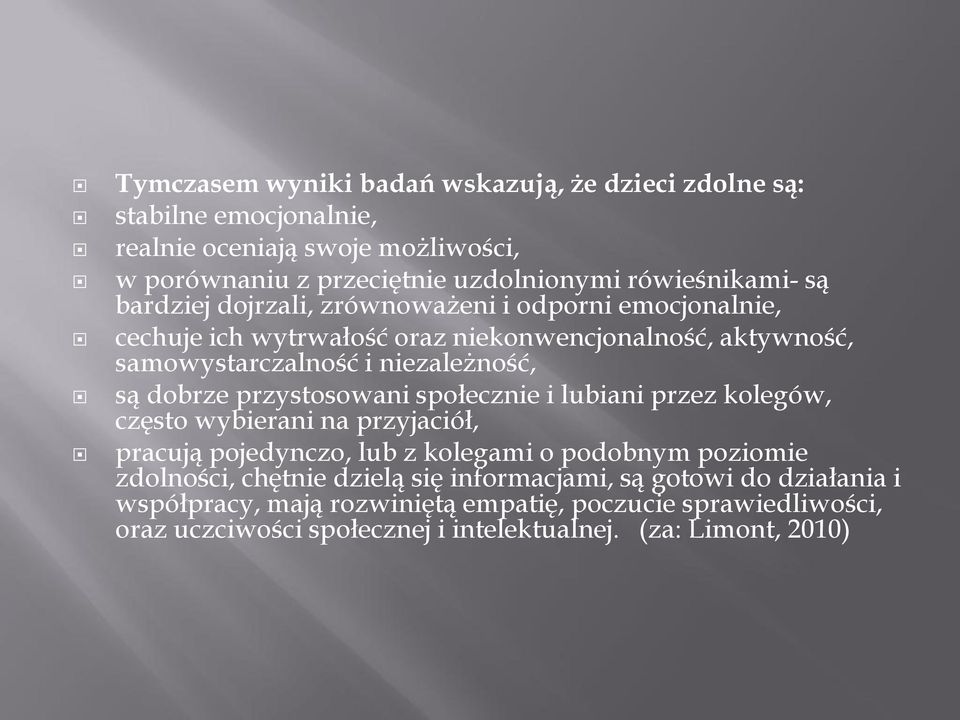 przystosowani społecznie i lubiani przez kolegów, często wybierani na przyjaciół, pracują pojedynczo, lub z kolegami o podobnym poziomie zdolności, chętnie dzielą