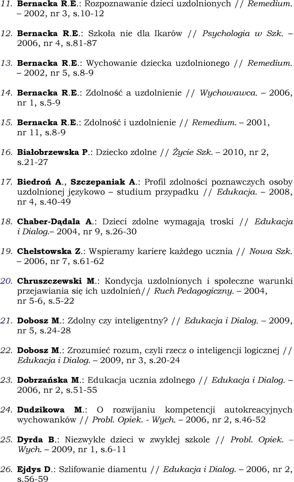 : Dziecko zdolne // Życie Szk. 2010, nr 2, s.21-27 17. Biedroń A., Szczepaniak A.: Profil zdolności poznawczych osoby uzdolnionej językowo studium przypadku // Edukacja. 2008, nr 4, s.40-49 18.