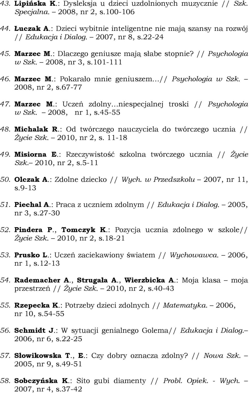 67-77 47. Marzec M.: Uczeń zdolny niespecjalnej troski // Psychologia w Szk. 2008, nr 1, s.45-55 48. Michalak R.: Od twórczego nauczyciela do twórczego ucznia // Życie Szk. 2010, nr 2, s. 11-18 49.