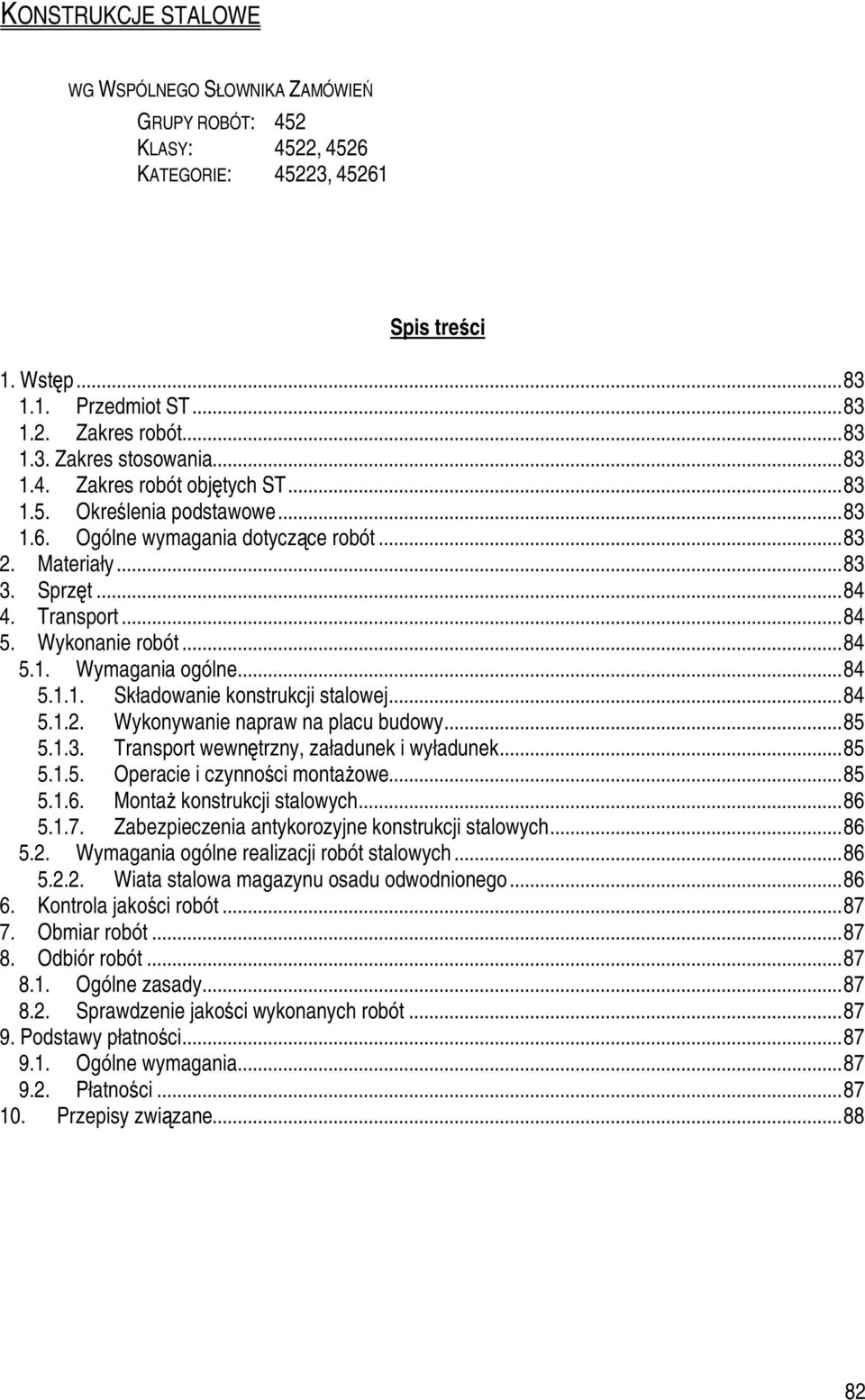 ..84 5.1.1. Składowanie konstrukcji stalowej...84 5.1.2. Wykonywanie napraw na placu budowy...85 5.1.3. Transport wewnętrzny, załadunek i wyładunek...85 5.1.5. Operacie i czynności montażowe...85 5.1.6.
