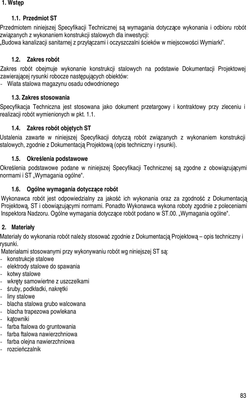 Zakres robót Zakres robót obejmuje wykonanie konstrukcji stalowych na podstawie Dokumentacji Projektowej zawierającej rysunki robocze następujących obiektów: - Wiata stalowa magazynu osadu