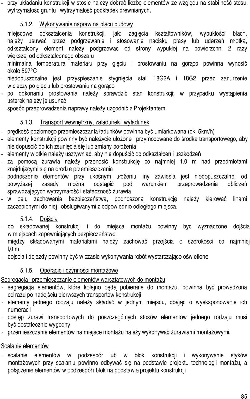 młotka, odkształcony element należy podgrzewać od strony wypukłej na powierzchni 2 razy większej od odkształconego obszaru - minimalna temperatura materiału przy gięciu i prostowaniu na gorąco