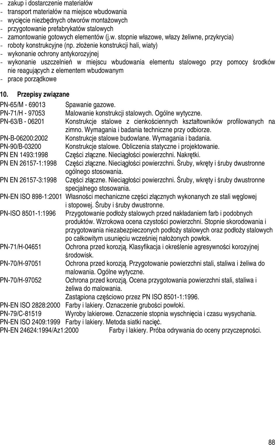 złożenie konstrukcji hali, wiaty) - wykonanie ochrony antykorozyjnej - wykonanie uszczelnień w miejscu wbudowania elementu stalowego przy pomocy środków nie reagujących z elementem wbudowanym - prace