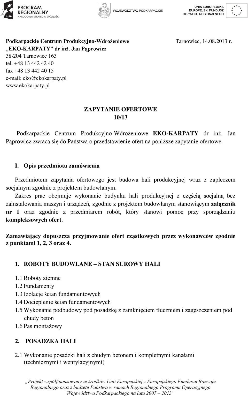 Opis przedmiotu zamówienia Przedmiotem zapytania ofertowego jest budowa hali produkcyjnej wraz z zapleczem socjalnym zgodnie z projektem budowlanym.