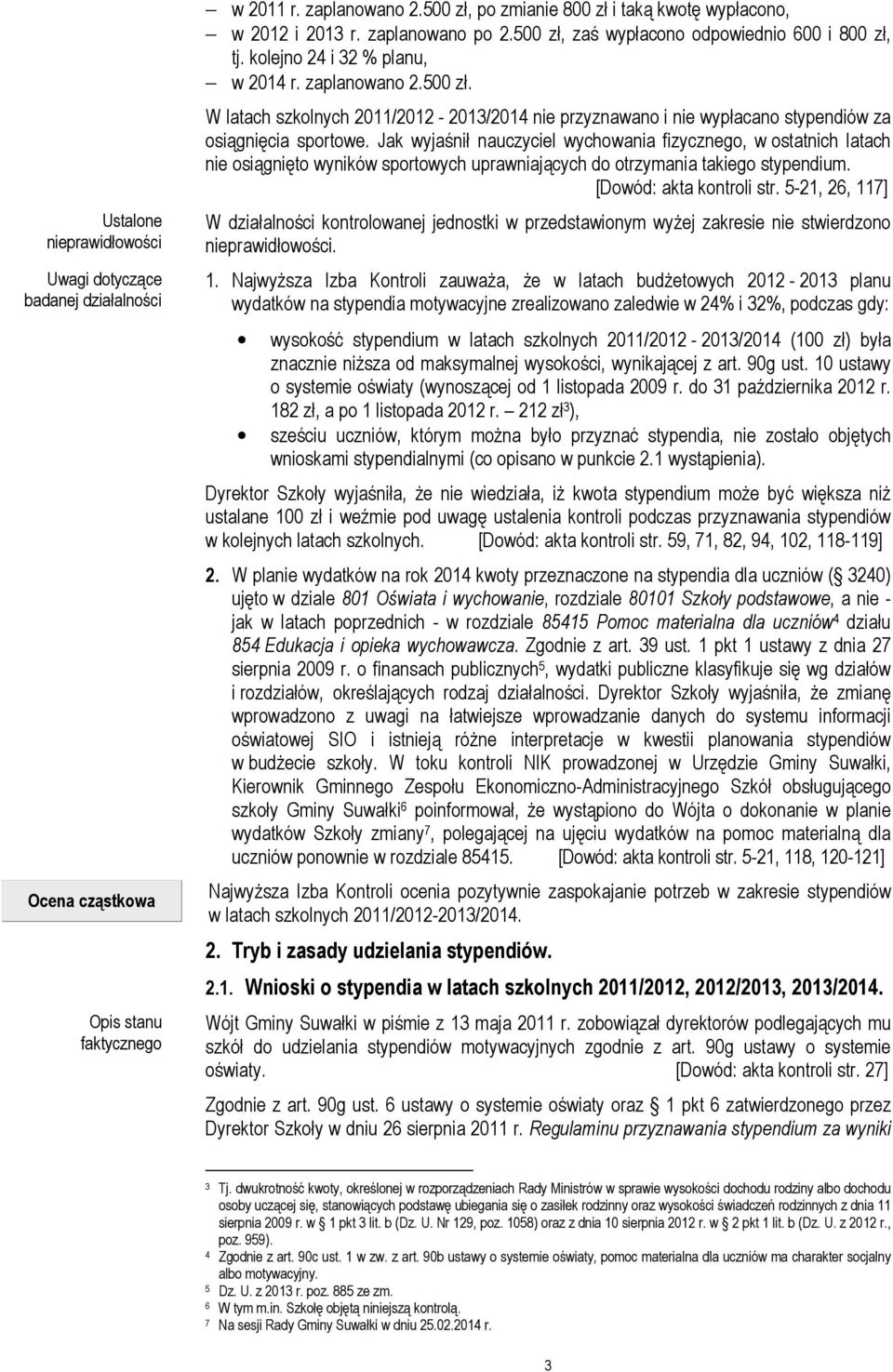 Jak wyjaśnił nauczyciel wychowania fizycznego, w ostatnich latach nie osiągnięto wyników sportowych uprawniających do otrzymania takiego stypendium. [Dowód: akta kontroli str.