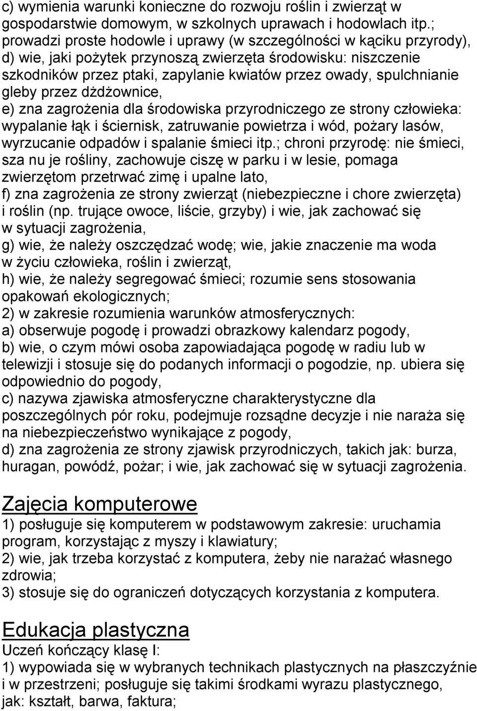 spulchnianie gleby przez dżdżownice, e) zna zagrożenia dla środowiska przyrodniczego ze strony człowieka: wypalanie łąk i ściernisk, zatruwanie powietrza i wód, pożary lasów, wyrzucanie odpadów i