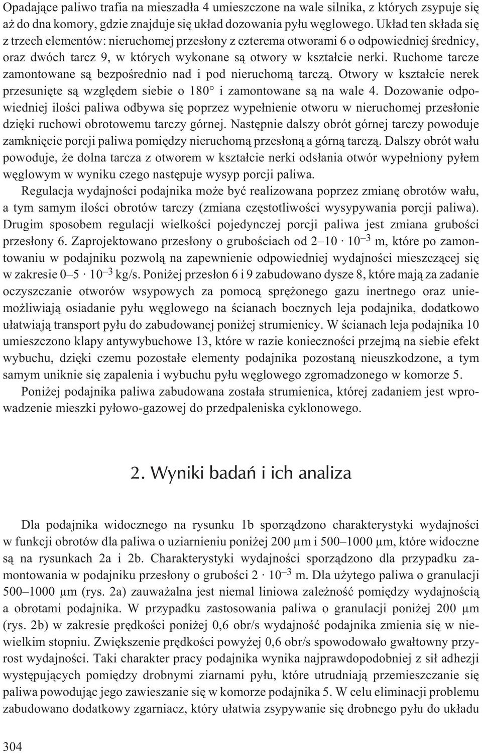 Ruchome tarcze zamontowane s¹ bezpoœrednio nad i pod nieruchom¹ tarcz¹. Otwory w kszta³cie nerek przesuniête s¹ wzglêdem siebie o 180 i zamontowane s¹ na wale 4.