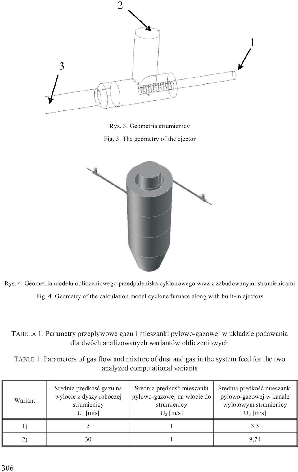 Parameters of gas flow and mixture of dust and gas in the system feed for the two analyzed computational variants Wariant Œrednia prêdkoœæ gazu na wylocie z dyszy roboczej strumienicy U 1 [m/s]