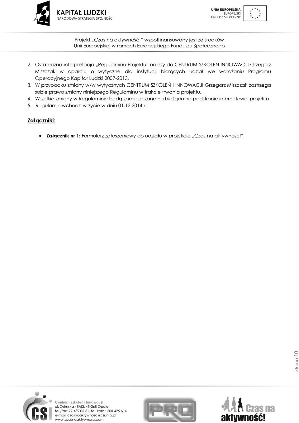 W przypadku zmiany w/w wytycznych CENTRUM SZKOLEŃ I INNOWACJI Grzegorz Miszczak zastrzega sobie prawo zmiany niniejszego Regulaminu w trakcie trwania