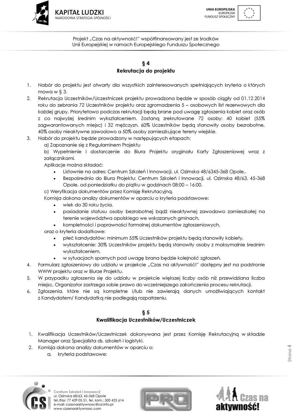 Priorytetowo podczas rekrutacji będą brane pod uwagę zgłoszenia kobiet oraz osób z co najwyżej średnim wykształceniem.