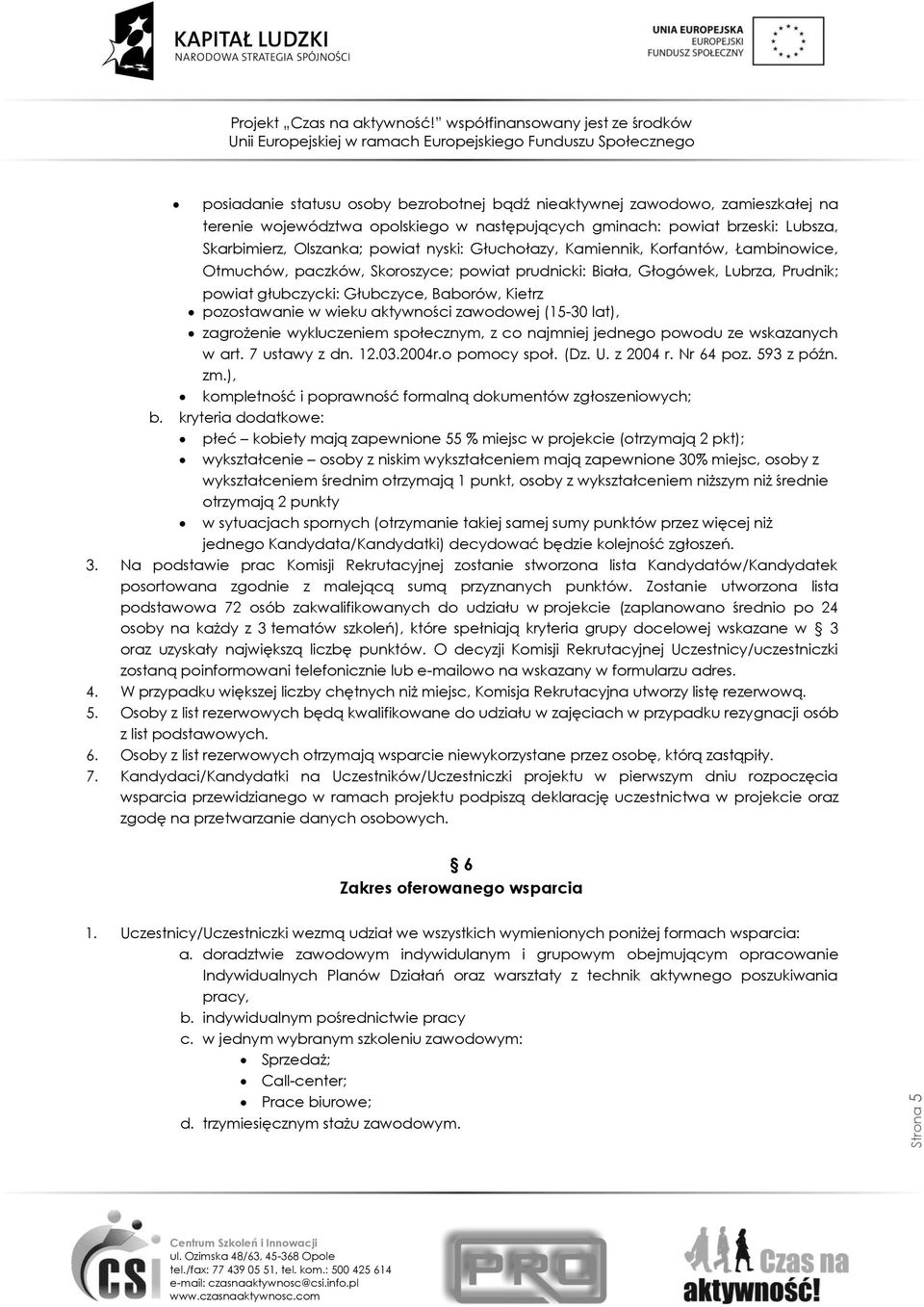 aktywności zawodowej (15-30 lat), zagrożenie wykluczeniem społecznym, z co najmniej jednego powodu ze wskazanych w art. 7 ustawy z dn. 12.03.2004r.o pomocy społ. (Dz. U. z 2004 r. Nr 64 poz.