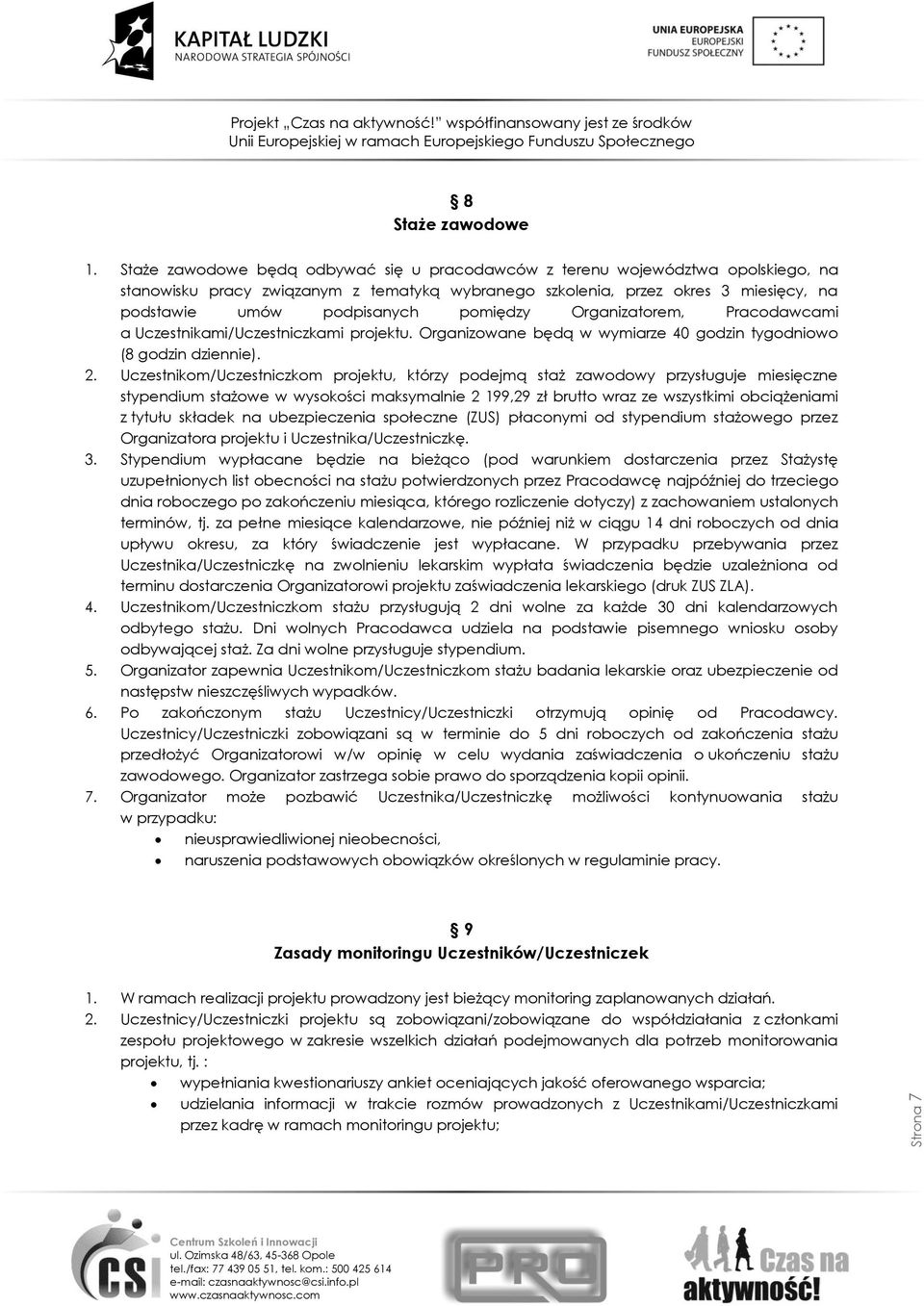 pomiędzy Organizatorem, Pracodawcami a Uczestnikami/Uczestniczkami projektu. Organizowane będą w wymiarze 40 godzin tygodniowo (8 godzin dziennie). 2.