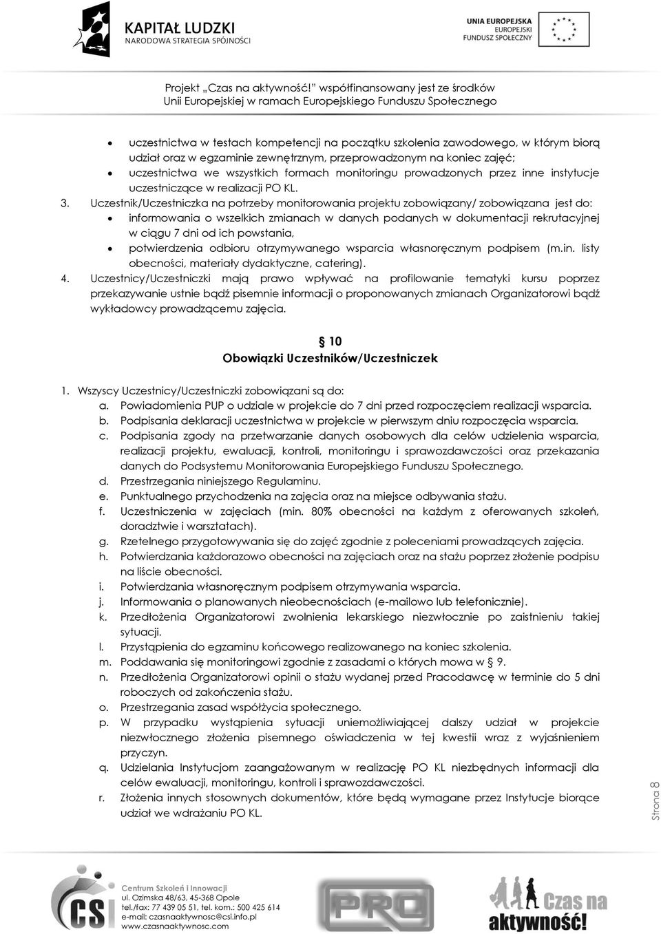Uczestnik/Uczestniczka na potrzeby monitorowania projektu zobowiązany/ zobowiązana jest do: informowania o wszelkich zmianach w danych podanych w dokumentacji rekrutacyjnej w ciągu 7 dni od ich