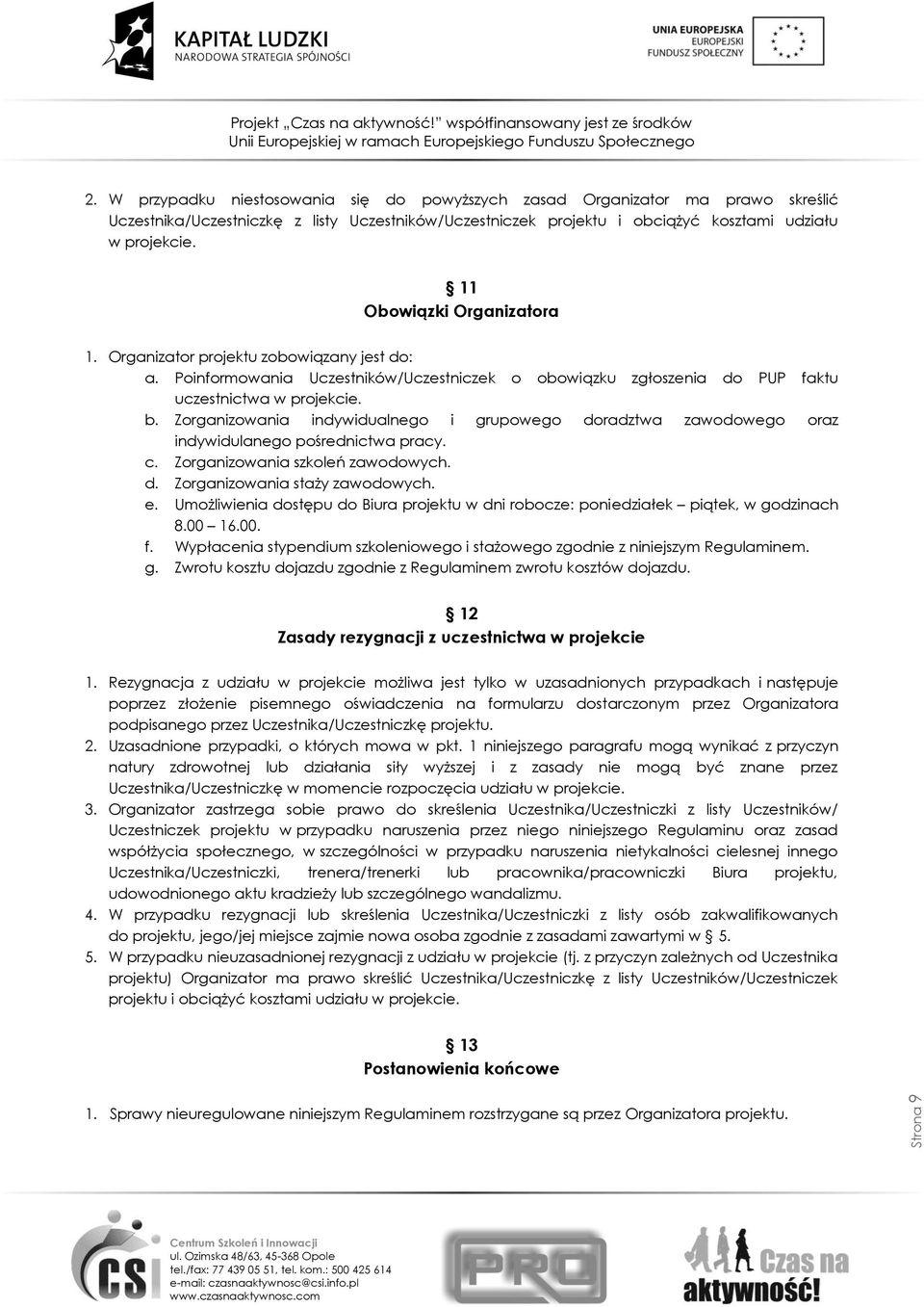 Zorganizowania indywidualnego i grupowego doradztwa zawodowego oraz indywidulanego pośrednictwa pracy. c. Zorganizowania szkoleń zawodowych. d. Zorganizowania staży zawodowych. e.
