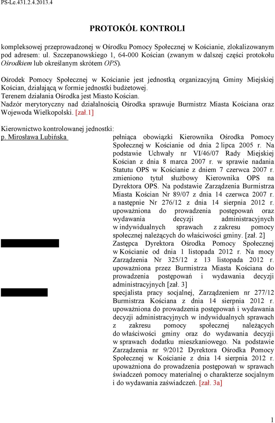Ośrodek Pomocy Społecznej w Kościanie jest jednostką organizacyjną Gminy Miejskiej Kościan, działającą w formie jednostki budżetowej. Terenem działania Ośrodka jest Miasto Kościan.