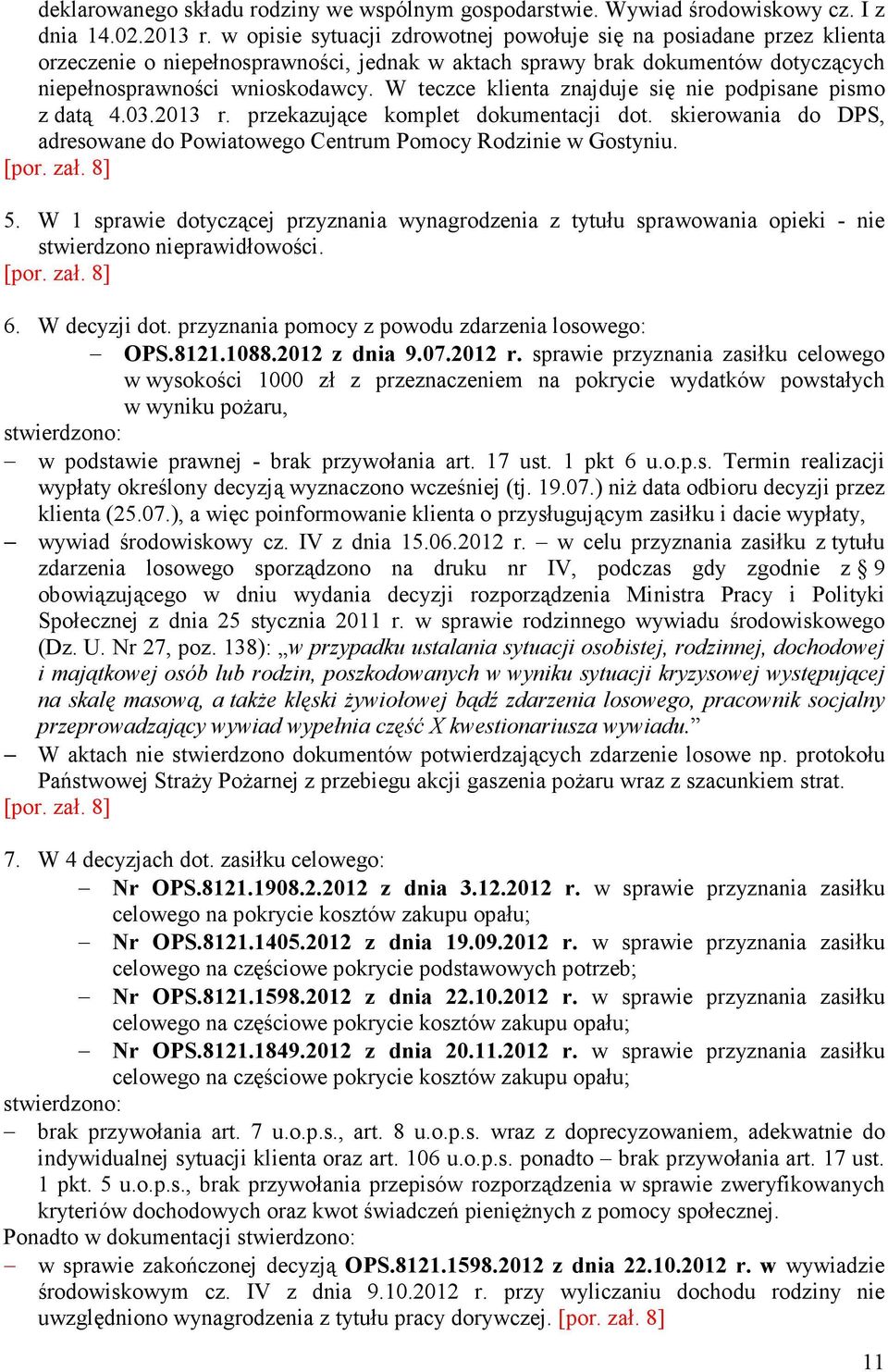 W teczce klienta znajduje się nie podpisane pismo z datą 4.03.2013 r. przekazujące komplet dokumentacji dot. skierowania do DPS, adresowane do Powiatowego Centrum Pomocy Rodzinie w Gostyniu. 5.