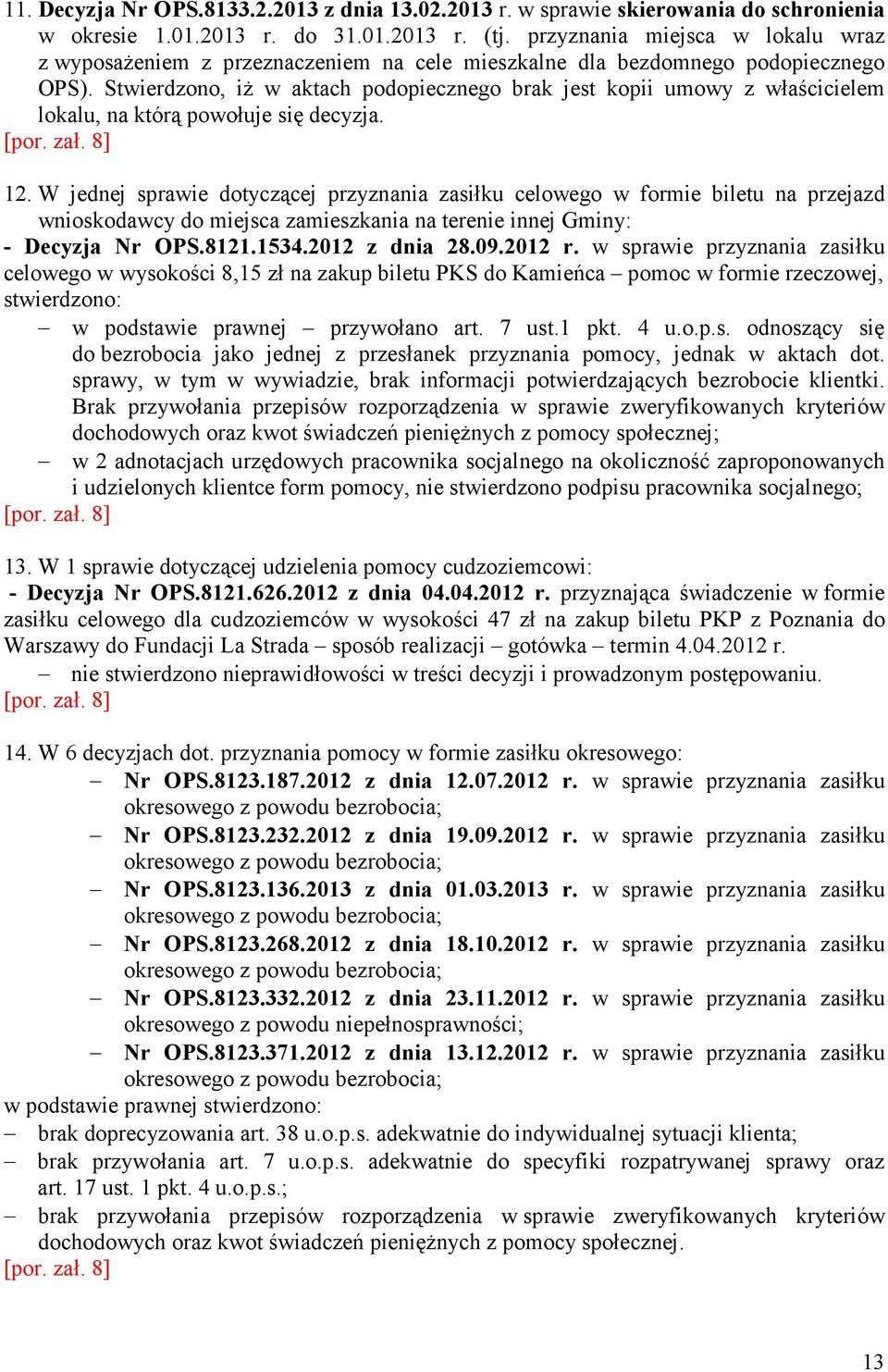 Stwierdzono, iż w aktach podopiecznego brak jest kopii umowy z właścicielem lokalu, na którą powołuje się decyzja. 12.