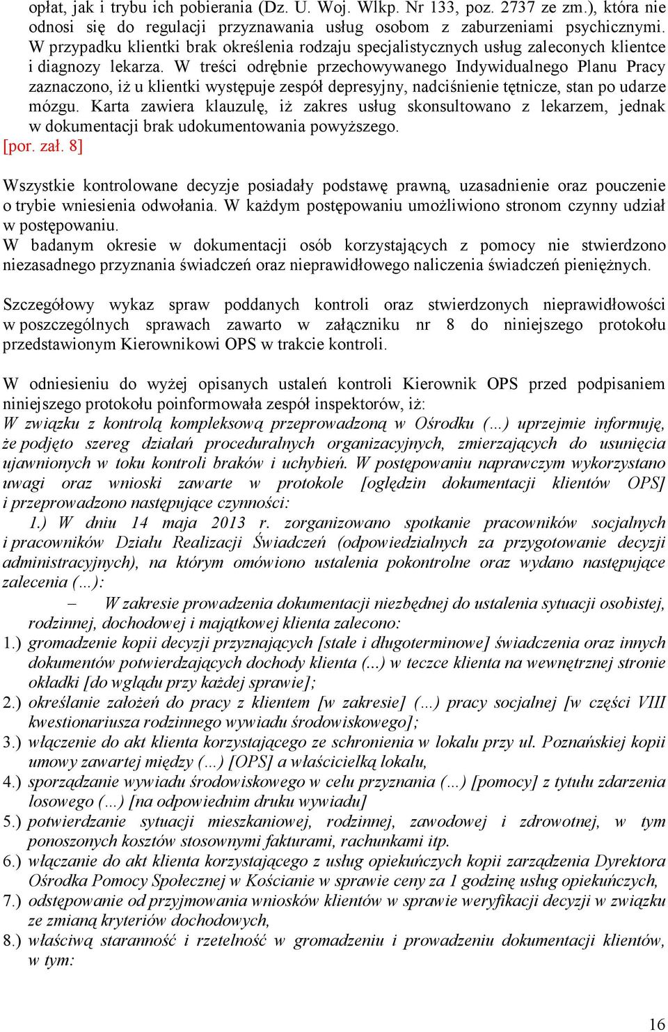 W treści odrębnie przechowywanego Indywidualnego Planu Pracy zaznaczono, iż u klientki występuje zespół depresyjny, nadciśnienie tętnicze, stan po udarze mózgu.