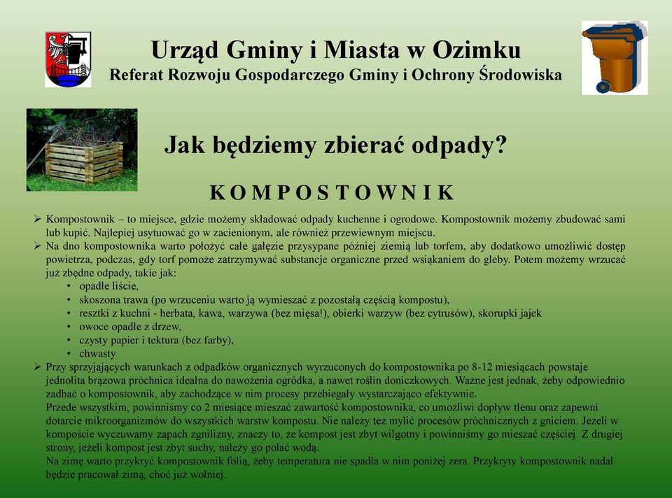 Na dno kompostownika warto położyć całe gałęzie przysypane później ziemią lub torfem, aby dodatkowo umożliwić dostęp powietrza, podczas, gdy torf pomoże zatrzymywać substancje organiczne przed