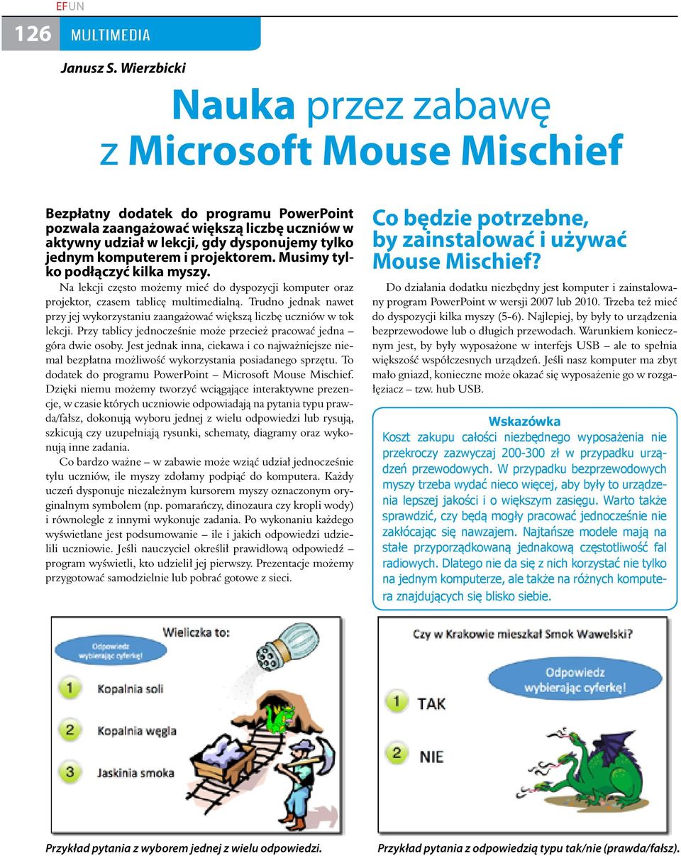 komputerem i projektorem. Musimy tylko podłączyć kilka myszy. Na lekcji często możemy mieć do dyspozycji komputer oraz projektor, czasem tablicę multimedialną.