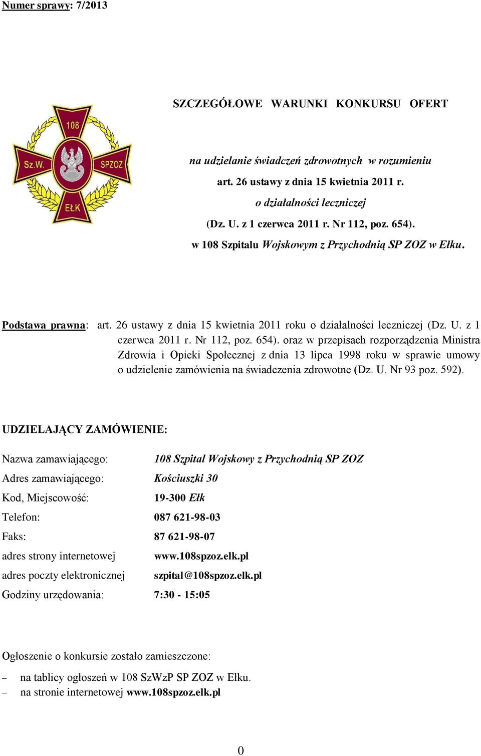 654). oraz w przepisach rozporządzenia Ministra Zdrowia i Opieki Społecznej z dnia 13 lipca 1998 roku w sprawie umowy o udzielenie zamówienia na świadczenia zdrowotne (Dz. U. Nr 93 poz. 592).