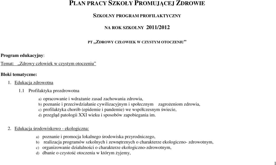 1 Profilaktyka prozdrowotna a) opracowanie i wdrażanie zasad zachowania zdrowia, b) poznanie i przeciwdziałanie cywilizacyjnym i społecznym zagrożeniom zdrowia, c) profilaktyka chorób (epidemie i