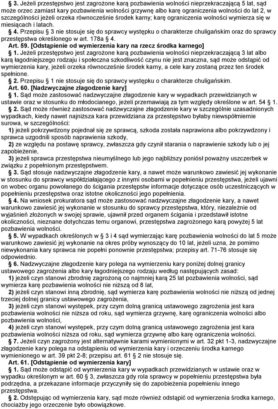 Przepisu 3 nie stosuje się do sprawcy występku o charakterze chuligańskim oraz do sprawcy przestępstwa określonego w art. 178a 4. Art. 59. [Odstąpienie od wymierzenia kary na rzecz środka karnego] 1.